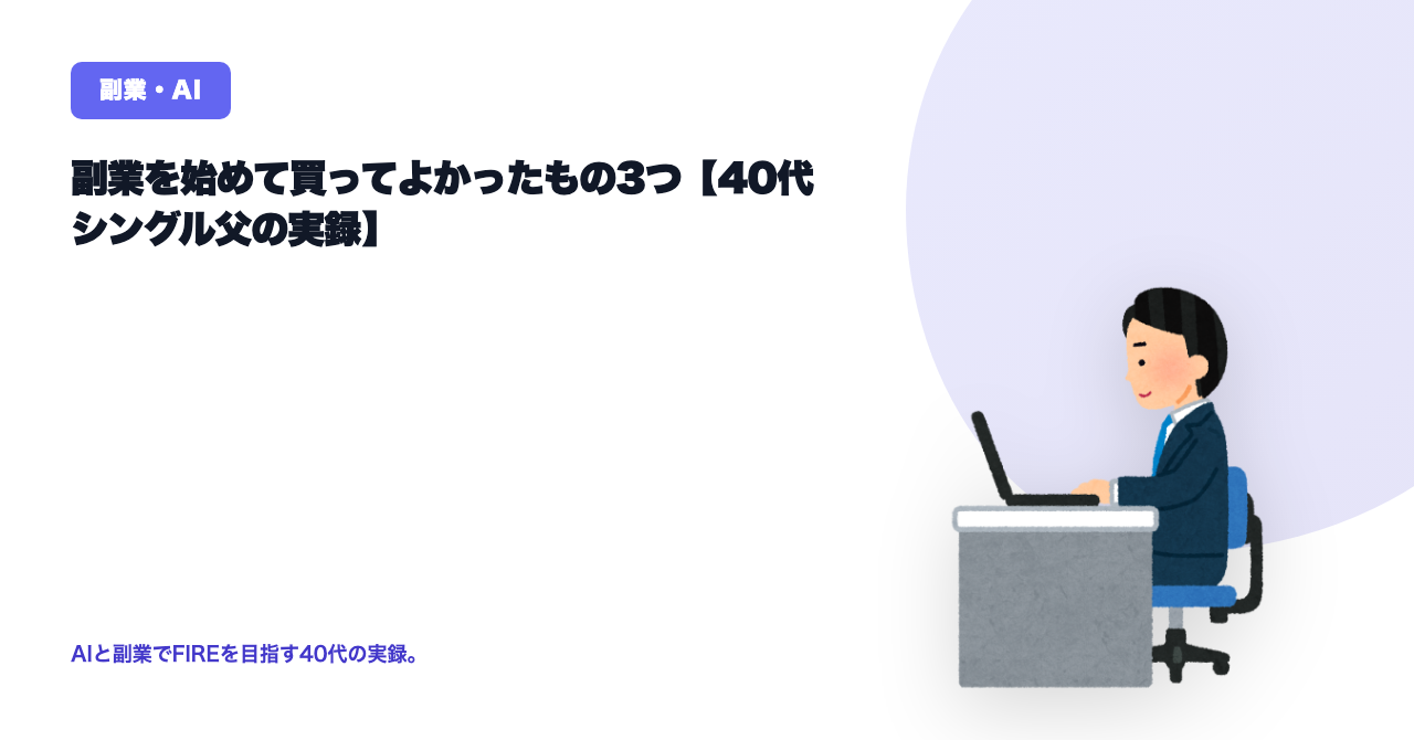 副業を始めて買ってよかったもの3つ【シングルファーザーの実録】